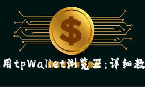 如何下载和使用tpWallet浏览器：详细教程与使用指南