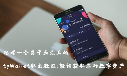 思考一个易于大众且的

tpWallet取出教程：轻松获取您的数字资产