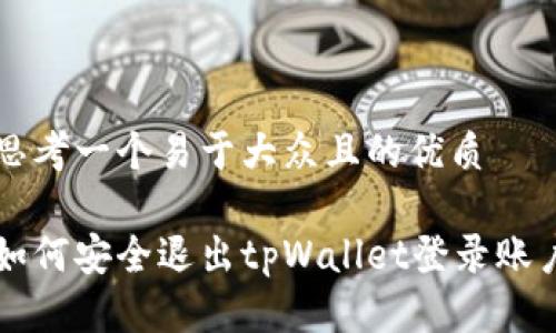 思考一个易于大众且的优质

如何安全退出tpWallet登录账户