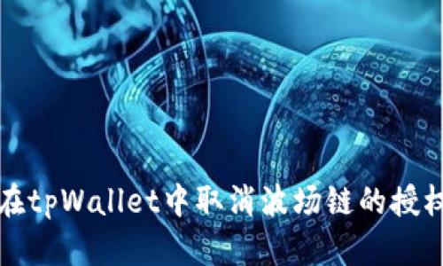 如何在tpWallet中取消波场链的授权指导