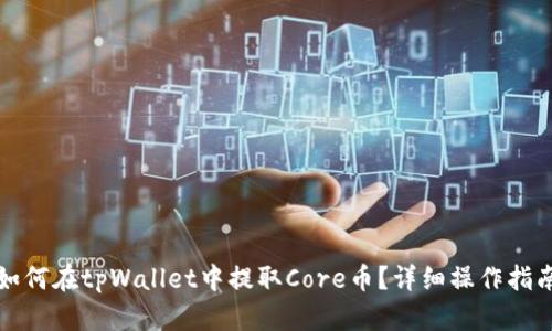 如何在tpWallet中提取Core币？详细操作指南