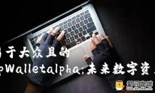 思考一个易于大众且的  
深入了解tpWalletalpha：未来数字资产的新选择