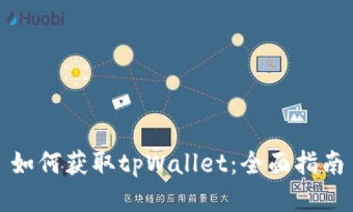 如何获取tpWallet：全面指南