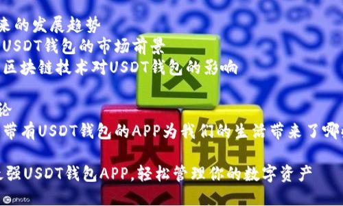 内容大纲：

1. 引言
   - 什么是USDT钱包？
   - USDT钱包的重要性

2. 带有USDT钱包的APP介绍
   - 优秀的USDT钱包APP推荐
   - APP的功能与特点

3. USDT钱包的使用指南
   - 如何创建USDT钱包
   - 如何进行USDT充值
   - 如何转账和取款

4. 安全性分析
   - USDT钱包的安全性如何保障？
   - 常见的安全隐患与防范措施

5. USDT钱包的最佳实践
   - 如何选择最适合自己的USDT钱包APP
   - 使用USDT钱包的常见误区

6. 未来的发展趋势
   - USDT钱包的市场前景
   - 区块链技术对USDT钱包的影响

7. 结论
   - 带有USDT钱包的APP为我们的生活带来了哪些便利

推荐最强USDT钱包APP，轻松管理你的数字资产