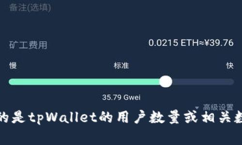 截至我的知识更新日期（2023年10月），没有具体的关于“tpWallet”用户数量的公开信息。如果你关心的是tpWallet的用户数量或相关数据，建议查询其官方网站或最新的新闻报道，以获取最新的信息。这类数据通常会随着时间变化而波动。