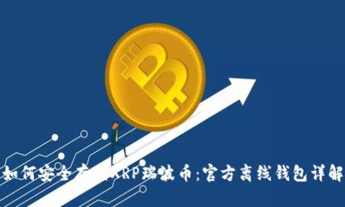 如何安全存储XRP瑞波币：官方离线钱包详解