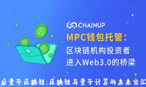 
后量子区块链：区块链与量子计算的未来交汇