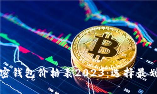 比特币加密钱包价格表2023：选择最划算的钱包