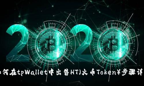 如何在tpWallet中出售HT（火币Token）步骤详解