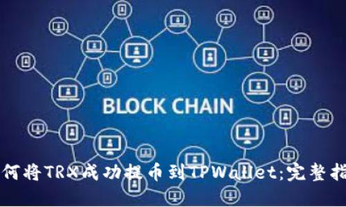 如何将TRX成功提币到TPWallet：完整指南
