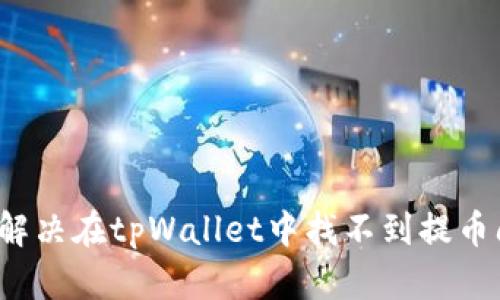 如何解决在tpWallet中找不到提币问题？
