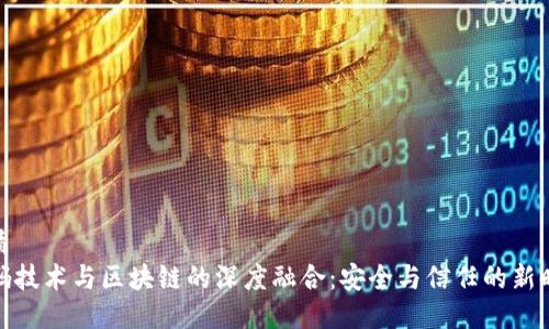 优质
密码技术与区块链的深度融合：安全与信任的新时代