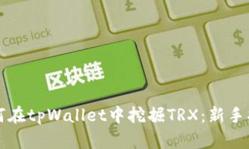 如何在tpWallet中挖掘TRX：新手指南