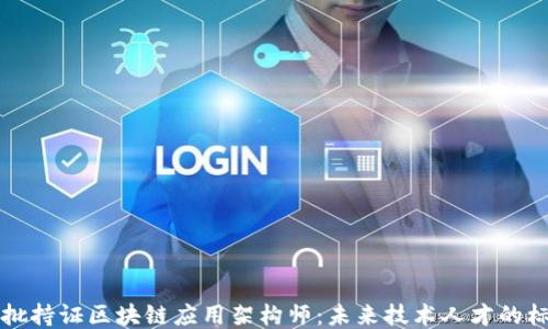 
首批持证区块链应用架构师：未来技术人才的标杆