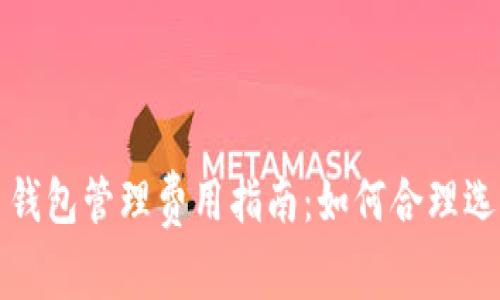 数字货币钱包管理费用指南：如何合理选择与预算