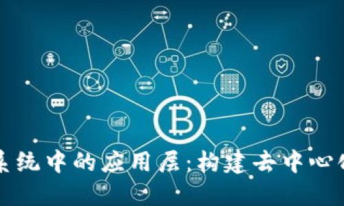 理解区块链系统中的应用层：构建去中心化应用的未来