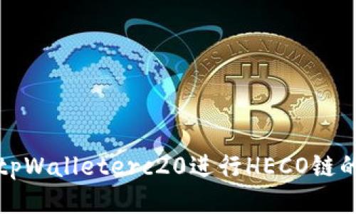 如何使用tpWalleterc20进行HECO链的跨链操作