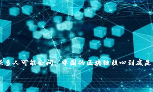 区块链的技术越来越受到关注，尤其是在中国这个数字经济快速发展的国家。很多人可能会问：“中国的区块链核心到底是什么？” 这个问题引发了许多人的思考和探讨。那么，让我们深挖一下这个问题。

中国区块链的核心是什么？