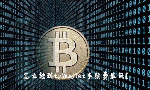 怎么转到tpWallet手续费最低？