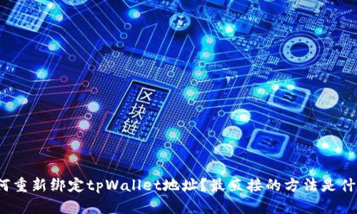 如何重新绑定tpWallet地址？最直接的方法是什么？