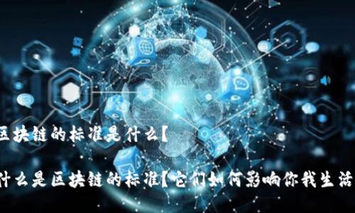 区块链的标准是什么？

什么是区块链的标准？它们如何影响你我生活？