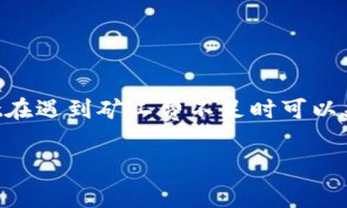 tpWallet矿工费不足用什么抵扣是一个常见的问题。今天，我们来聊聊tpWallet在遇到矿工费不足时可以采取的措施。下面我会为你详细介绍相关的方法和技巧，让我们一起深入探讨吧！

tpWallet矿工费不足时如何抵扣？