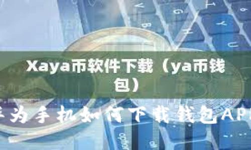 华为手机如何下载钱包APP？