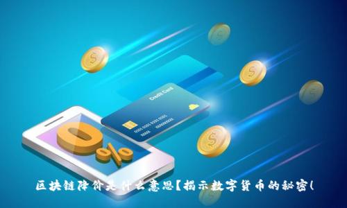 区块链降价是什么意思？揭示数字货币的秘密！