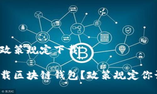 区块链钱包政策规定下载

如何安全下载区块链钱包？政策规定你该了解哪些？
