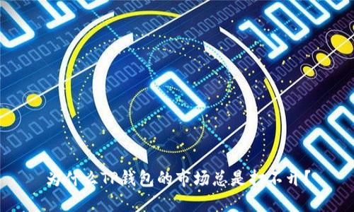 为什么TP钱包的市场总是打不开？