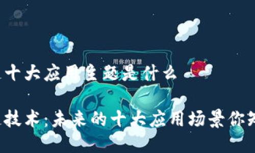 区块链十大应用主题是什么

区块链技术：未来的十大应用场景你知道吗？
