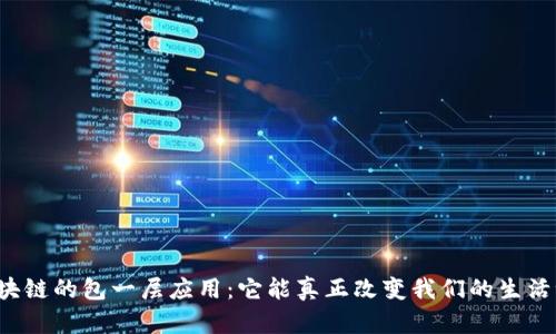 区块链的包一层应用：它能真正改变我们的生活吗？