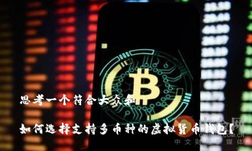 思考一个符合大众和

如何选择支持多币种的虚拟货币钱包？