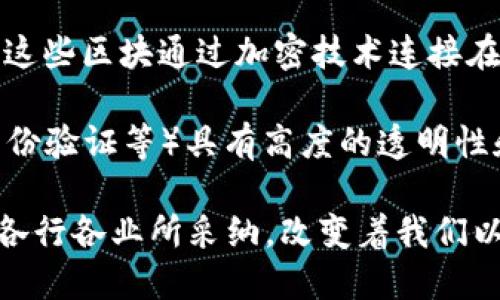 区块链是一种去中心化的分布式账本技术，它可以安全地记录和存储数据。简单来说，区块链是由多个“区块”组成的，每个区块中包含一组交易或记录，这些区块通过加密技术连接在一起，形成一条链。每当一个新的数据块产生并添加到链上时，都是经过网络中的多个节点达成共识并验证的，从而确保了数据的安全性和不可篡改性。

区块链的最大特点在于去中心化，这意味着没有单一的实体或组织可以控制整个网络。这种结构使得区块链对于各种应用场景（如金融、供应链管理、身份验证等）具有高度的透明性和安全性。

此外，区块链的应用不仅限于加密货币（如比特币），还涵盖了智能合约、非同质化代币（NFT）和物联网等领域。由于其独特的技术特点，区块链正逐渐被各行各业所采纳，改变着我们以往的交易和数据管理方式。