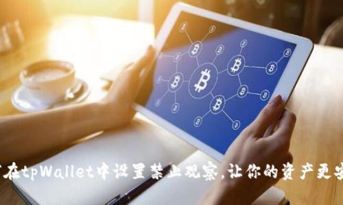 如何在tpWallet中设置禁止观察，让你的资产更安全？