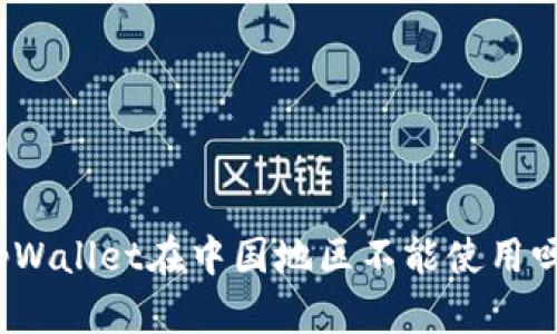 tpWallet在中国地区不能使用吗？