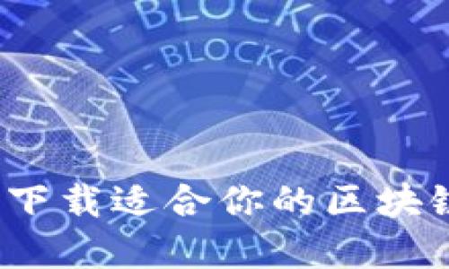 如何选择和下载适合你的区块链应用程序？