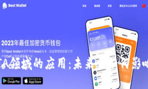 : 区块链在BTA领域的应用：未来会如何影响我们的生活？