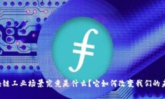 区块链工业场景究竟是什么？它如何改变我们的