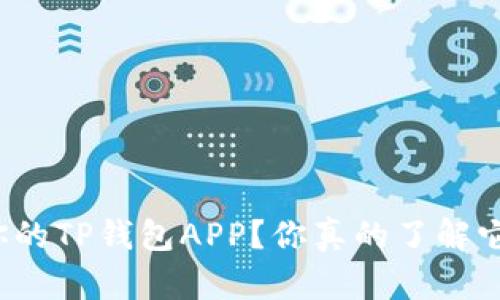 如何选择最适合你的TP钱包APP？你真的了解它的功能和优势吗？