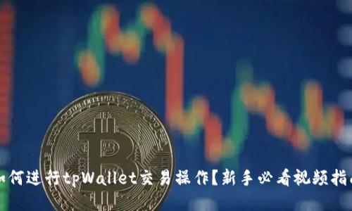 如何进行tpWallet交易操作？新手必看视频指南