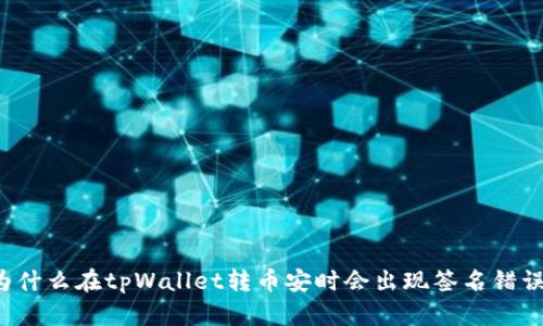 为什么在tpWallet转币安时会出现签名错误？