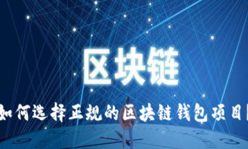 如何选择正规的区块链钱包项目？