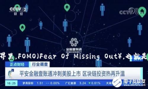 区块链中的FOMO是什么意思？这个问题看似简单，却隐藏着许多我们需要深入探讨的内容。在数字货币、区块链以及相关投资的世界里，FOMO（Fear Of Missing Out），也就是“错失恐惧症”，已经成为了一个响亮的词汇。那么，FOMO到底与区块链有什么关联，它对投资者的心理和市场行为又有什么影响呢？

区块链中的FOMO现象解析：为什么我们总是害怕错过？