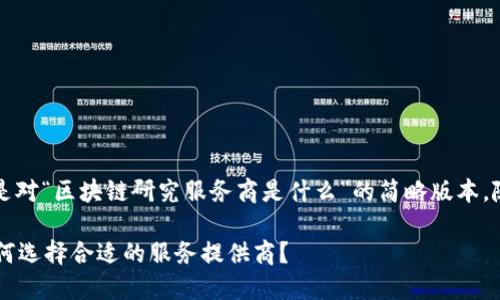 由于内容长度要求较高，以下是对“区块链研究服务商是什么”的简略版本，随时可以进行扩展并详细讨论。

区块链研究服务商是什么？如何选择合适的服务提供商？