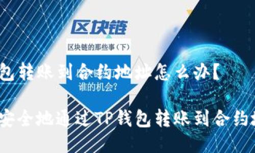 TP钱包转账到合约地址怎么办？

如何安全地通过TP钱包转账到合约地址？