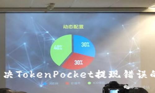 如何解决TokenPocket提现错误的问题？