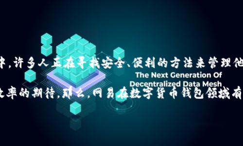 数字货币钱包 已经成为现代金融手段中不可或缺的一部分，尤其是在涉及投资和交易的图景中。许多人正在寻找安全、便利的方法来管理他们的数字资产。面对这样一个日益增长的市场，像网易这样的公司如何在其中找到自己的位置？

数字货币钱包不光是一个储存和发送虚拟货币的工具，它承载着用户对安全性、隐私以及交易效率的期待。那么，网易在数字货币钱包领域有什么样的创新和优势呢？

网易数字货币钱包：安全与便捷的完美结合？
