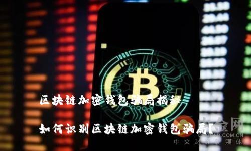 区块链加密钱包骗局揭秘

如何识别区块链加密钱包骗局？