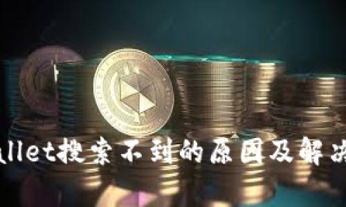 tpWallet搜索不到的原因及解决方案